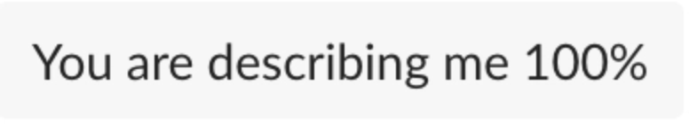 "You are describing me 100%"